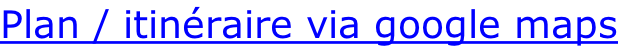 Plan / itinéraire via google maps
